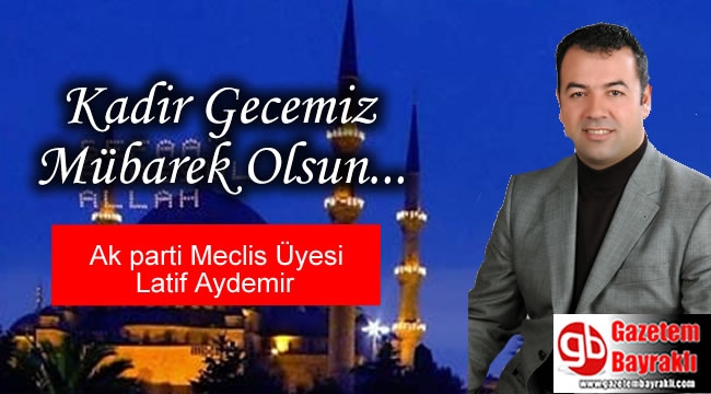 Ak parti Meclis Üyesi Latif Aydemir den Kadir Gecesi mesajı Genel