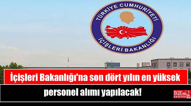 İçişleri Bakanlığı'na son dört yılın en yüksek personel ...